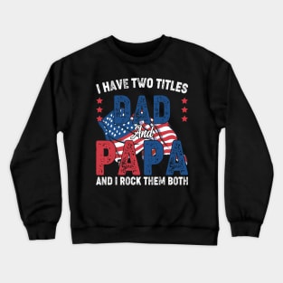 Funny Father's Day For Dad I Have Two Titles Dad And Papa Crewneck Sweatshirt